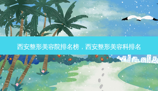 西安整形美容院排名榜,西安整形美容科排名-第1张图片-琢颜网 - 美丽容颜从这里开始 西安整形美容院排名榜,西安整形美容科排名-第1张图片-琢颜网 - 美丽容颜从这里开始