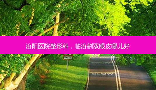 汾阳医院整形科,临汾割双眼皮哪儿好-第1张图片-琢颜网 - 美丽容颜从这里开始 汾阳医院整形科,临汾割双眼皮哪儿好-第1张图片-琢颜网 - 美丽容颜从这里开始