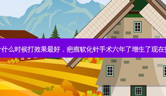 疤痕软化针什么时候打效果最好,疤痕软化针手术六年了增生了现在打还有用吗-第1张图片-琢颜网 - 美丽容颜从这里开始 疤痕软化针什么时候打效果最好,疤痕软化针手术六年了增生了现在打还有用吗-第1张图片-琢颜网 - 美丽容颜从这里开始