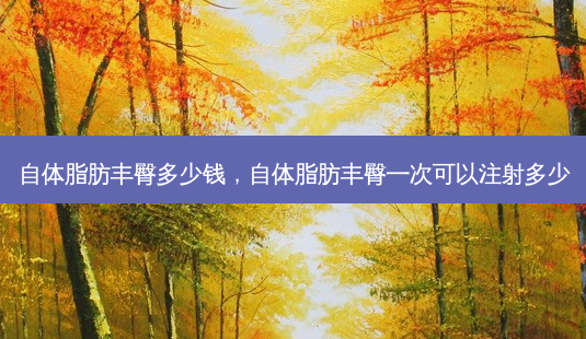 自体脂肪丰臀多少钱,自体脂肪丰臀一次可以注射多少-第1张图片-琢颜网 - 美丽容颜从这里开始 自体脂肪丰臀多少钱,自体脂肪丰臀一次可以注射多少-第1张图片-琢颜网 - 美丽容颜从这里开始