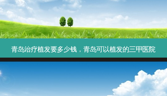 青岛治疗植发要多少钱,青岛可以植发的三甲医院-第1张图片-琢颜网 - 美丽容颜从这里开始 青岛治疗植发要多少钱,青岛可以植发的三甲医院-第1张图片-琢颜网 - 美丽容颜从这里开始