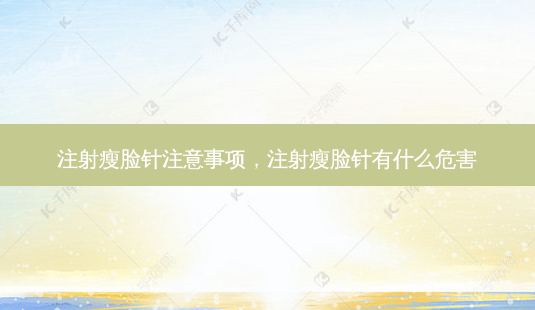 注射瘦脸针注意事项,注射瘦脸针有什么危害-第1张图片-琢颜网 - 美丽容颜从这里开始 注射瘦脸针注意事项,注射瘦脸针有什么危害-第1张图片-琢颜网 - 美丽容颜从这里开始