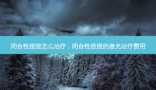闭合性痘痘怎么治疗,闭合性痘痘的激光治疗费用-第1张图片-琢颜网 - 美丽容颜从这里开始 闭合性痘痘怎么治疗,闭合性痘痘的激光治疗费用-第1张图片-琢颜网 - 美丽容颜从这里开始